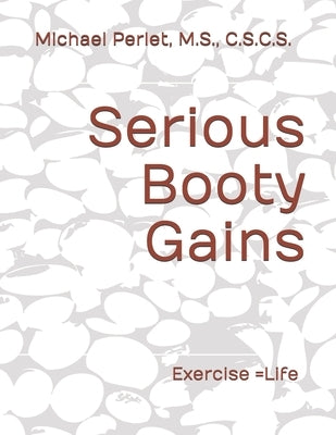 Serious Booty Gains: Exercise Equals Life by Perlet, Michael