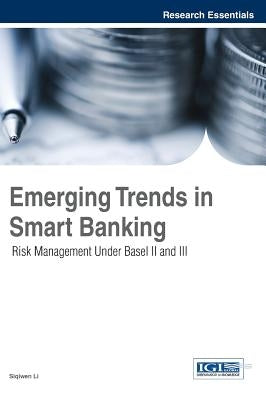 Emerging Trends in Smart Banking: Risk Management Under Basel II and III by Li, Siqiwen