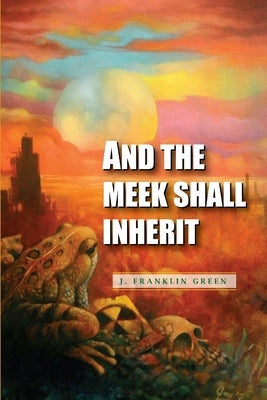 And The Meek Shall Inherit by Green, John