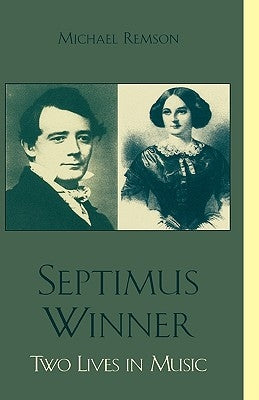 Septimus Winner: Two Lives in Music by Remson, Michael K.