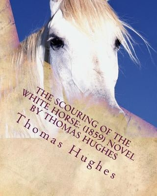The scouring of the White Horse: (1859) NOVEL by Thomas Hughes by Hughes, Thomas