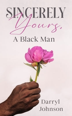 Sincerely Yours, A Black Man by Johnson, Darryl
