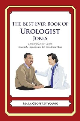 The Best Ever Book of Urologist Jokes: Lots and Lots of Jokes Specially Repurposed for You-Know-Who by Young, Mark Geoffrey