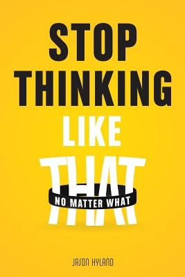Stop Thinking Like That: No Matter What by Hyland, Jason