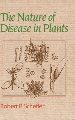 The Nature of Disease in Plants by Scheffer, Robert P.