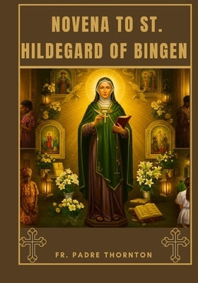 Novena to St. Hildegard of Bingen by Thornton, Padre