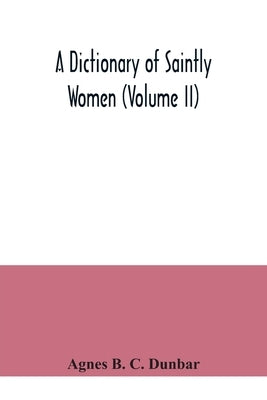 A dictionary of saintly women (Volume II) by B. C. Dunbar, Agnes