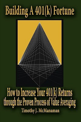Building A 401(k) Fortune: How to Increase Your 401(k) Returns through the Proven Process of Value Averaging by McManaman, Timothy J.