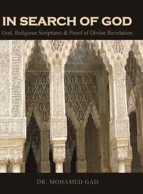 In Search of God: God, Religious Scriptures & Proof of Divine Revelation by Gad, Mohamed