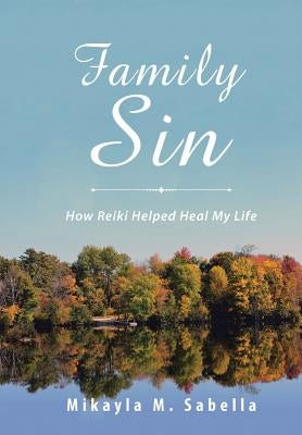 Family Sin: How Reiki Helped Heal My Life by Sabella, Mikayla M.