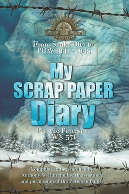 My Scrap Paper Diary: From Snake Bite to POW 1941-1945 by Buirchell, Anthony William