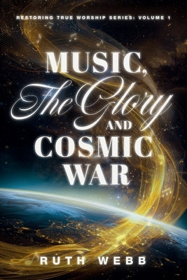 Music, the Glory and Cosmic War by Webb, Ruth