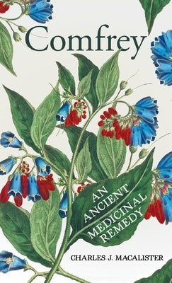 Comfrey - An Ancient Medicinal Remedy by Macalister, Charles J.