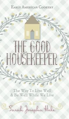Early American Cookery: The Good Housekeeper, 1841 by Hale, Sarah Josepha