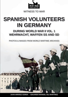 Spanish volunteers in Germany during World War II - Vol. 1 by Arr?ez Cerd?, Juan