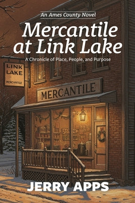 Mercantile at Link Lake: A Chronicle of Place, People, and Purpose by Apps, Jerry