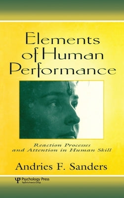 Elements of Human Performance: Reaction Processes and Attention in Human Skill by Sanders, Andries F.