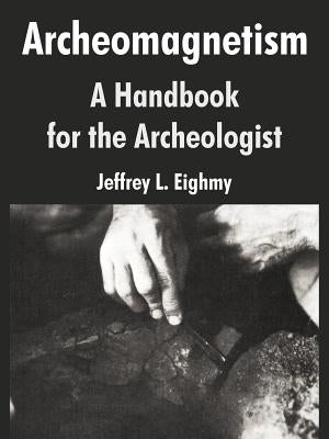 Archeomagnetism: A Handbook for the Archeologist by Eighmy, Jeffrey L.