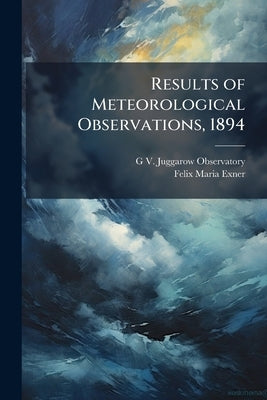 Results of Meteorological Observations, 1894 by Observatory, G. V. Juggarow