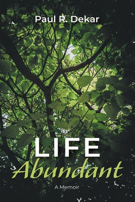 Life Abundant: A Memoir by Dekar, Paul R.