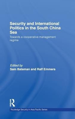 Security and International Politics in the South China Sea: Towards a Co-Operative Management Regime by Bateman, Sam