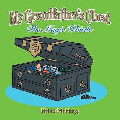 My Grandfather's Chest: The Magic Whistle by McHarg, Brian