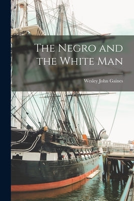 The Negro and the White Man by Gaines, Wesley John
