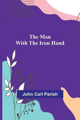 The Man with the Iron Hand by Carl Parish, John
