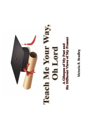 Teach Me Your Way, Oh Lord by Bradley, Victoria R.