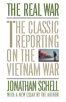 The Real War: The Classic Reporting on the Vietnam War by Schell, Jonathan