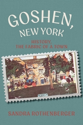 Goshen, New York: History, the Fabric of a Town by Rothenberger, Sandra