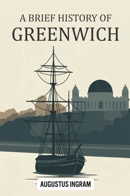 A Brief History of Greenwich by Ingram, Augustus