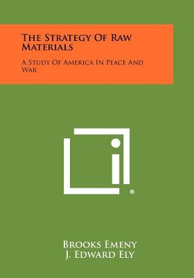 The Strategy of Raw Materials: A Study of America in Peace and War by Emeny, Brooks