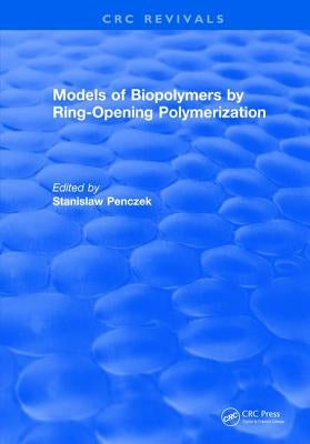 Models of Biopolymers by Ring-Opening Polymerization by Penczek, Stanislaw