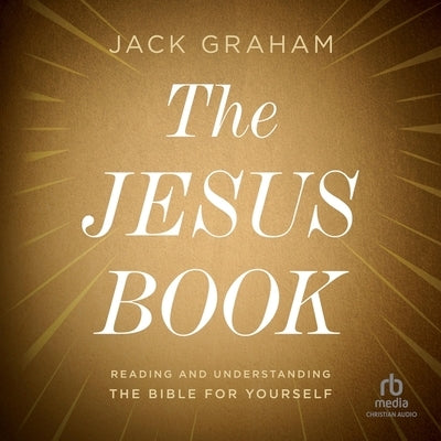 The Jesus Book: Reading and Understanding the Bible for Yourself by Graham, Jack