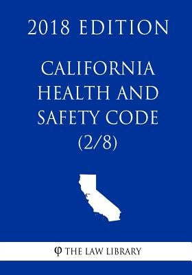California Health and Safety Code (2/8) (2018 Edition) by The Law Library