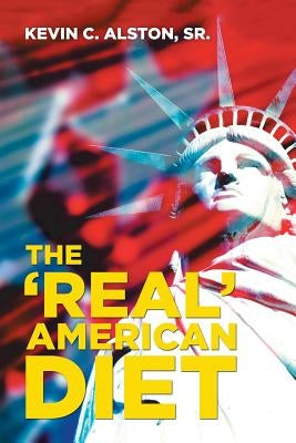 The 'Real' American Diet by Alston, Kevin C., Sr.