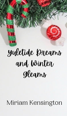 Yuletide Dreams and Winter Gleams by Kensington, Miriam