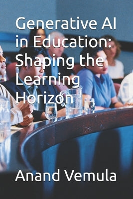 Generative AI in Education: Shaping the Learning Horizon by Vemula, Anand