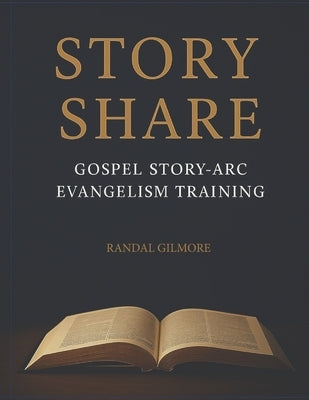 Story Share: Gospel Story-arc Evangelism Training by Gilmore, Randal