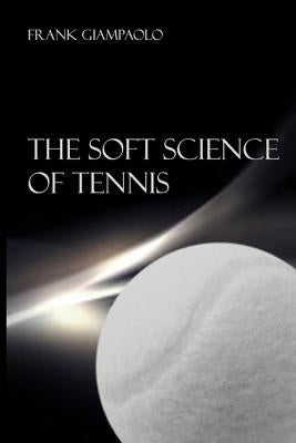 The Soft Science of Tennis by Giampaolo, Frank