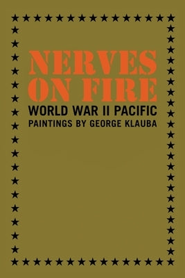 Nerves on Fire: World War II Pacific Paintings by Klauba, George