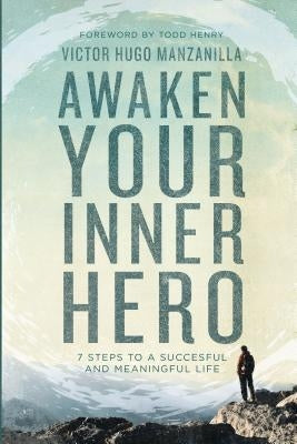Awaken Your Inner Hero: 7 Steps to a Successful and Meaningful Life by Manzanilla, Victor Hugo