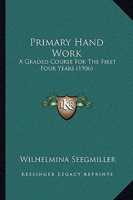 Primary Hand Work: A Graded Course For The First Four Years (1906) by Seegmiller, Wilhelmina