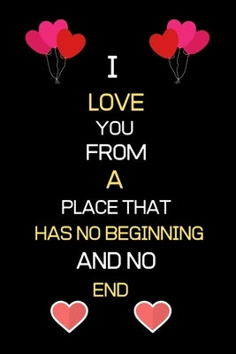I Love You from a Place That Has No Beginning and No End: Birthday Anniversary valentine gifts for boyfriend girlfriend husband wife for him for her by Press House, Valentine Gifts
