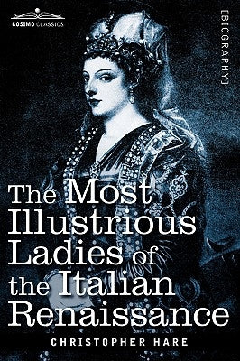 The Most Illustrious Ladies of the Italian Renaissance by Hare, Christopher