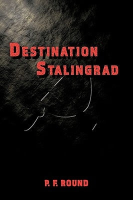 Destination Stalingrad by Round, P. F.