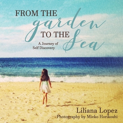 From the Garden to the Sea: A Journey of Self Discovery by Lopez, Liliana