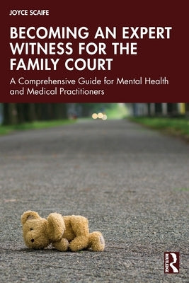 Becoming an Expert Witness for the Family Court: A Comprehensive Guide for Mental Health and Medical Practitioners by Scaife, Joyce