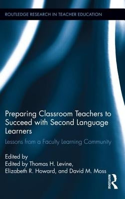 Preparing Classroom Teachers to Succeed with Second Language Learners: Lessons from a Faculty Learning Community by Levine, Thomas
